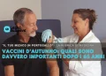 Un medico donna in camice bianco e guanti in lattice sta eseguendo un vaccino d'autunno nel braccio di un uomo in t-shirt scura sopra i 65 anni. Infografica dice: "Vaccini d’autunno: quali sono davvero importanti dopo i 65 anni".